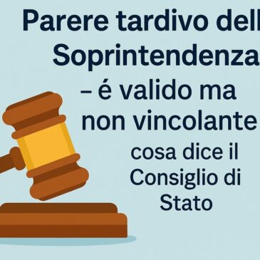 Parere tardivo della Soprintendenza: è valido ma non vincolante – cosa dice il Consiglio di Stato